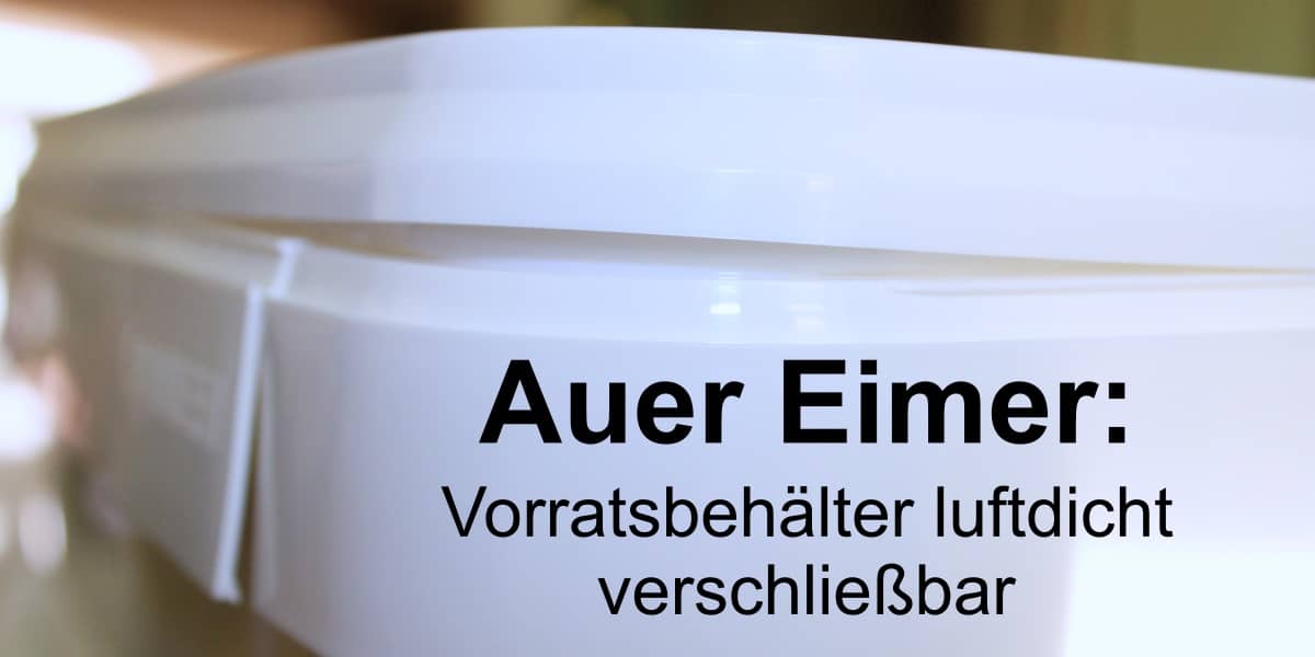 Auer Lebensmitteleimer sind luftdichte Vorratsbehälter für die Krisenvorsorge